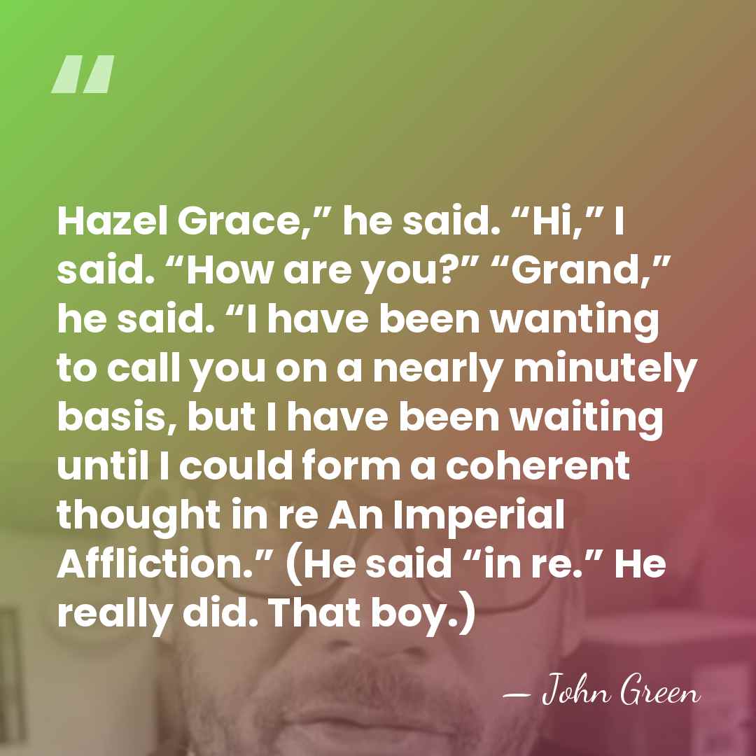 Hazel Grace,” he said. “Hi,” I said. “How are you?” “Grand,” he&hellip; - John Green
