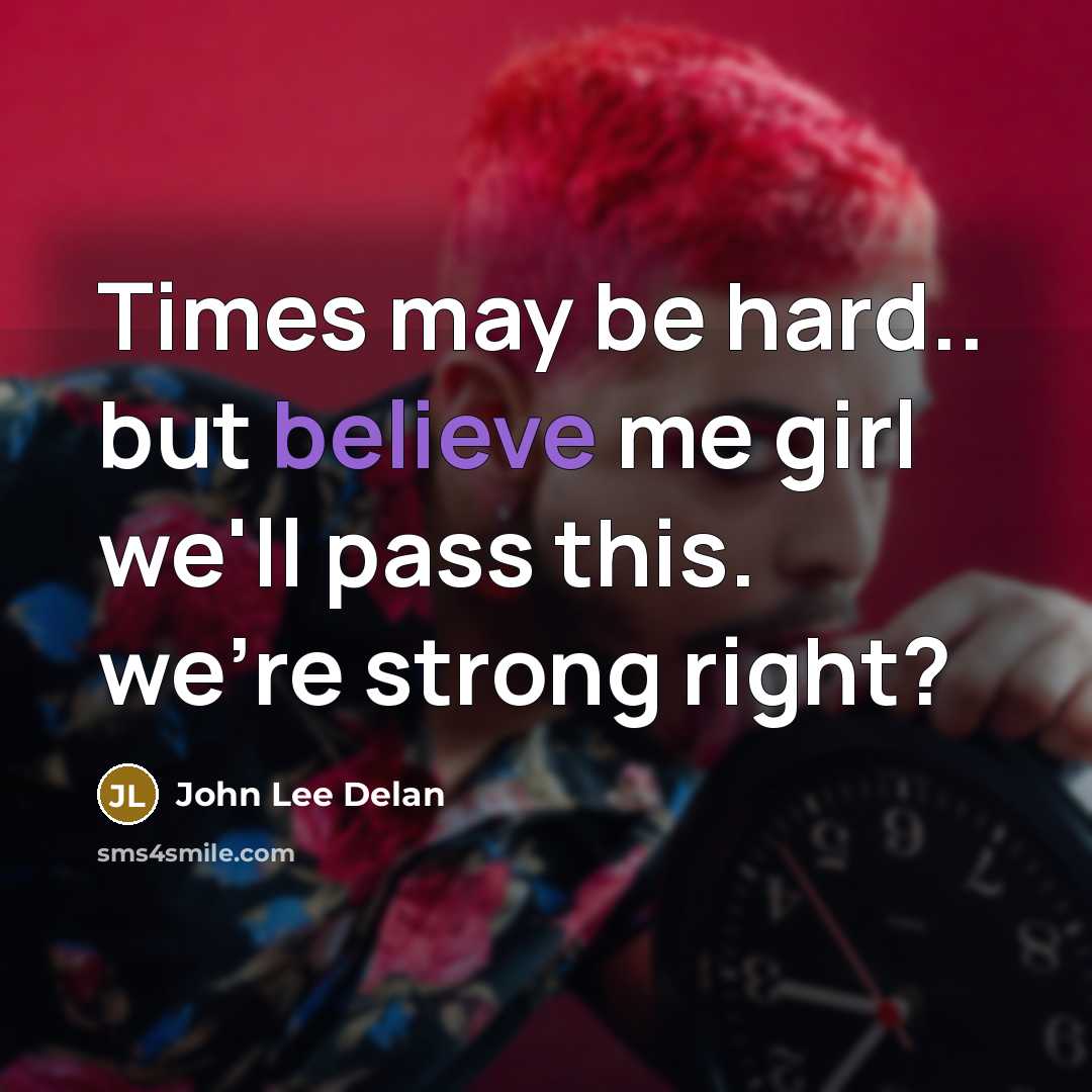 “Times may be hard.. but believe me girl we'll pass…” quote by John Lee Delan