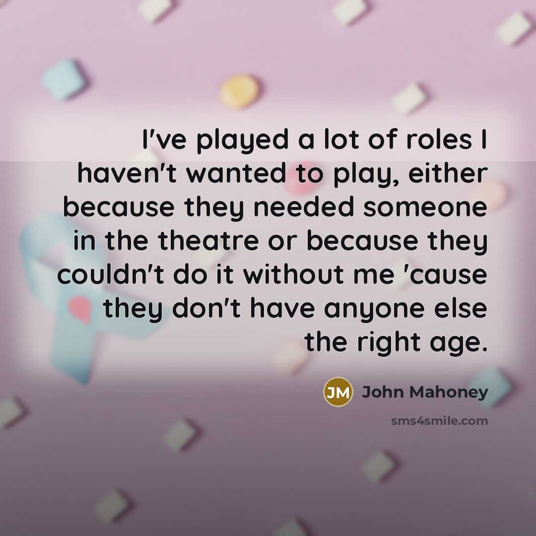 “I've played a lot of roles I haven't wanted to…” quote by John Mahoney
