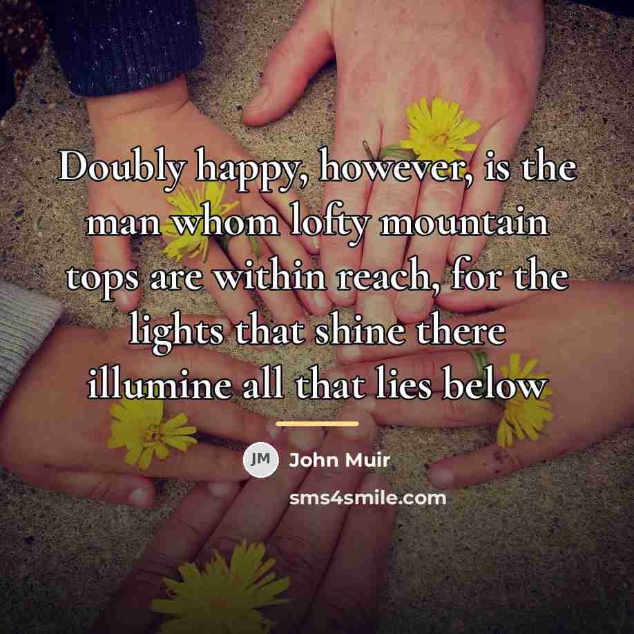 “Doubly happy, however, is the man whom lofty mountain tops…” quote by John Muir