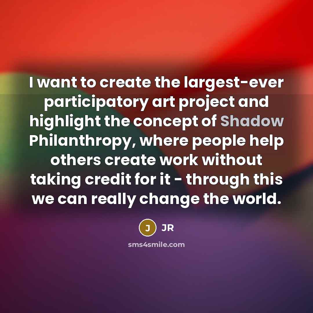 “I want to create the largest-ever participatory art project and…” quote by JR
