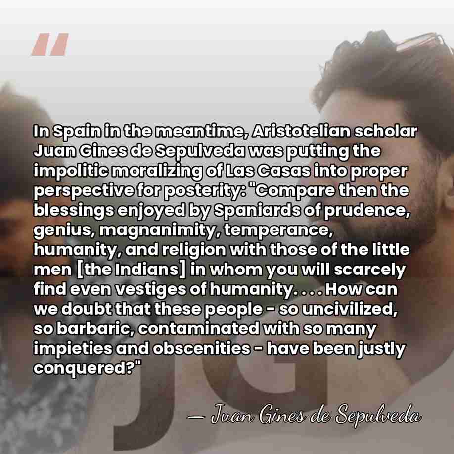 In Spain in the meantime, Aristotelian scholar Juan Gines de Sepulveda was&hellip; - Juan Gines de Sepulveda