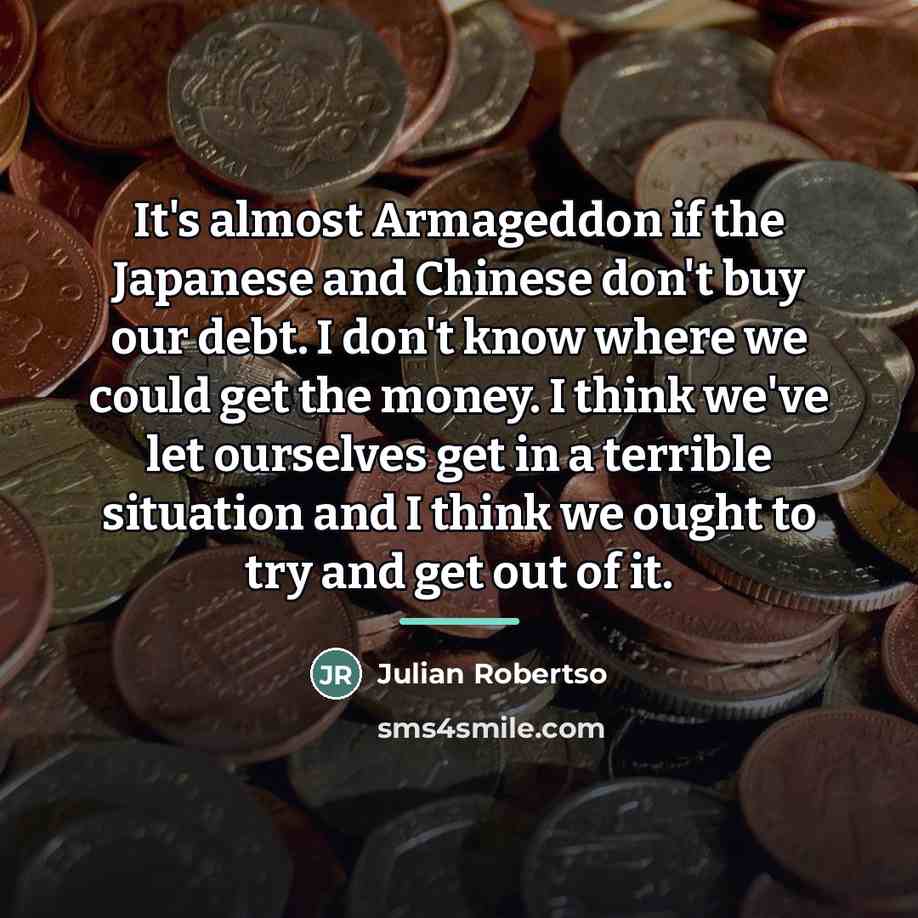 “It's almost Armageddon if the Japanese and Chinese don't buy…” quote by Anonymous