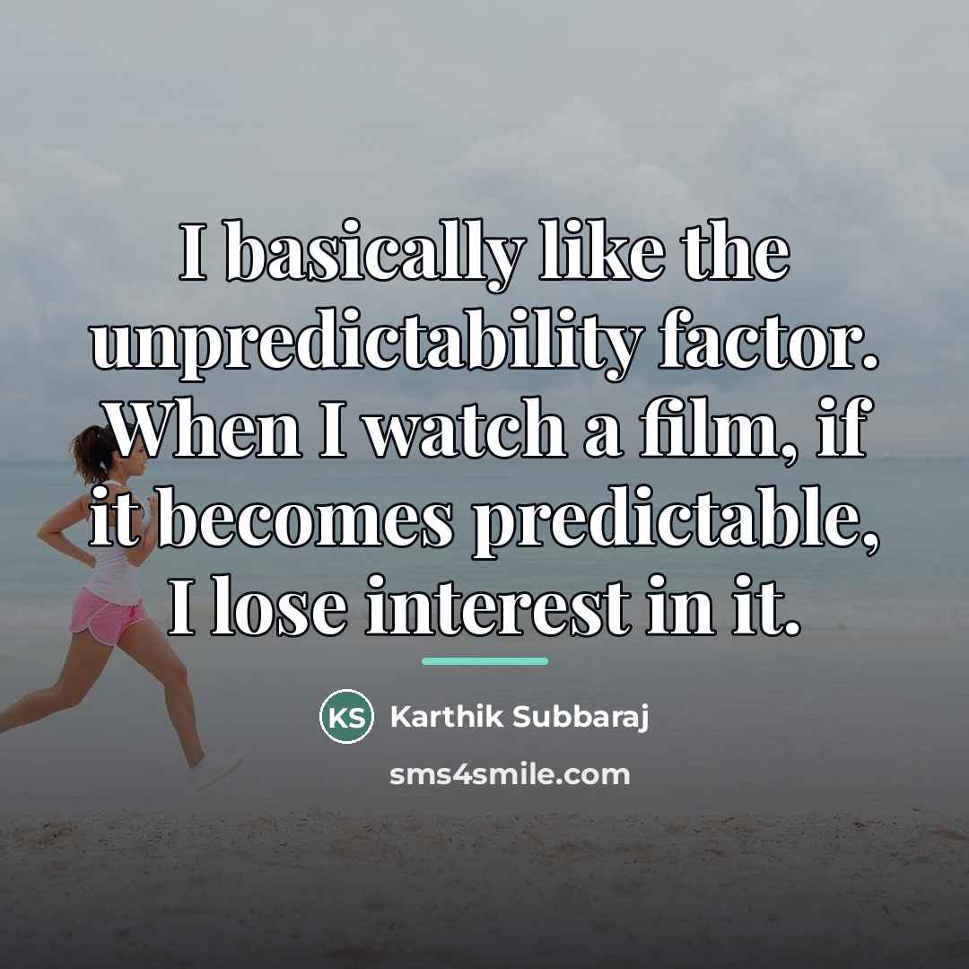 “I basically like the unpredictability factor. When I watch a…” quote by Karthik Subbaraj