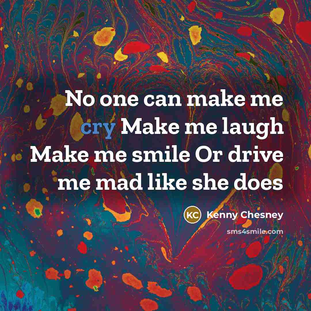 “No one can make me cry Make me laugh Make…” quote by Kenny Chesney