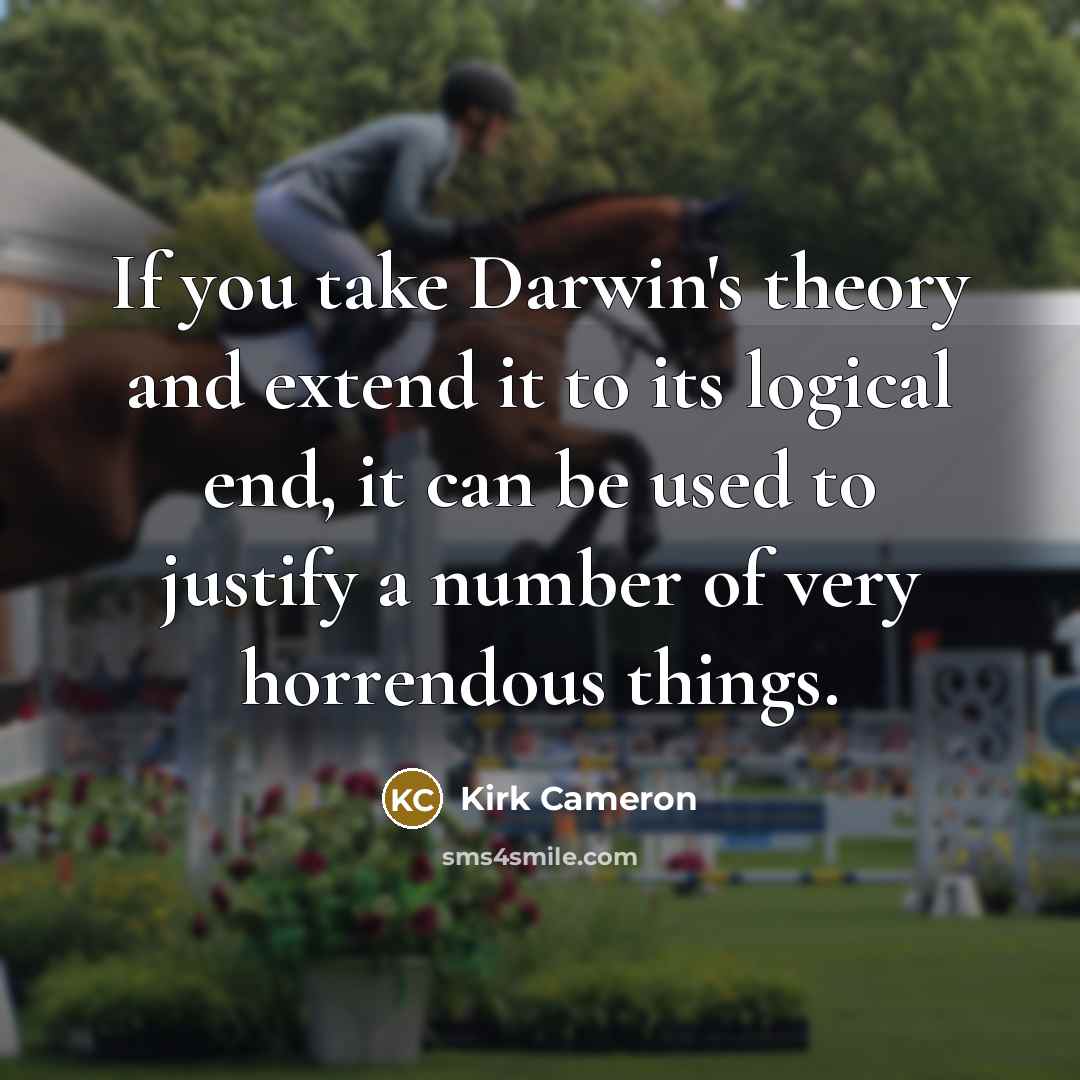 “If you take Darwin's theory and extend it to its…” quote by Kirk Cameron