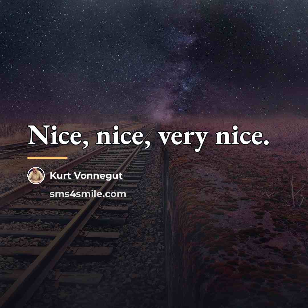 “Nice, nice, very nice.…” quote by Kurt Vonnegut