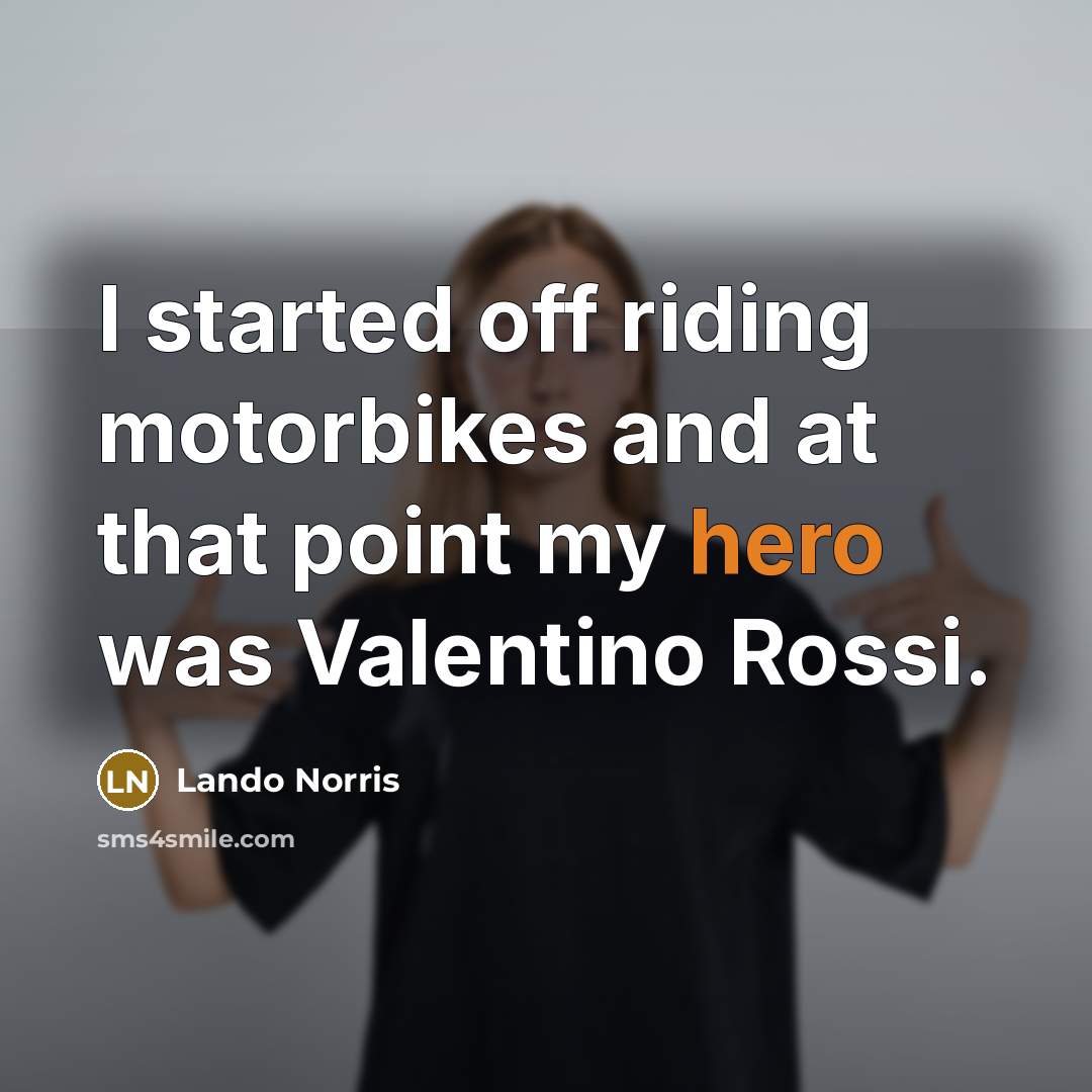 “I started off riding motorbikes and at that point my hero was Valentino Rossi.” quote by Lando Norris