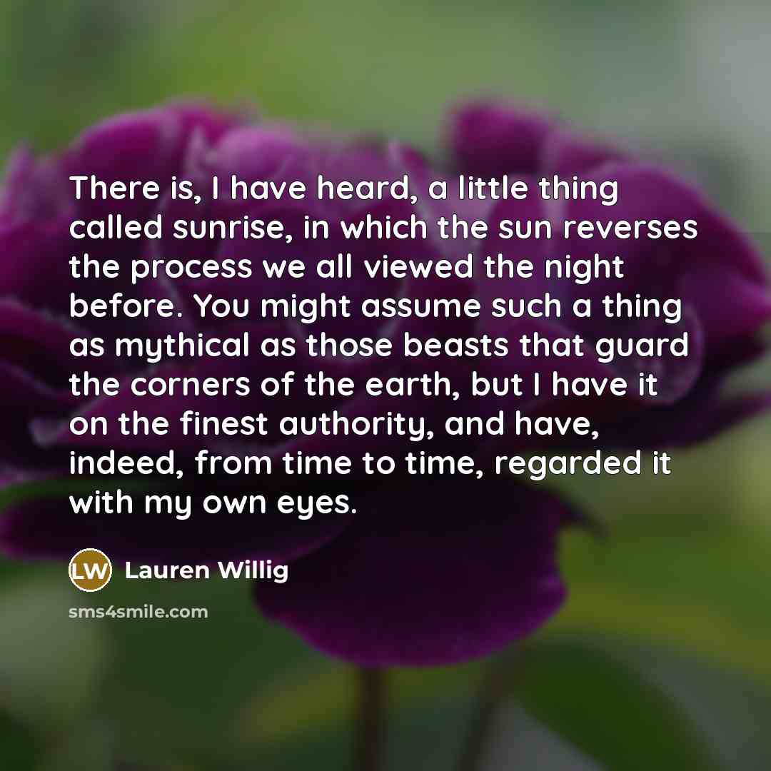 “There is, I have heard, a little thing called sunrise,…” quote by Lauren Willig