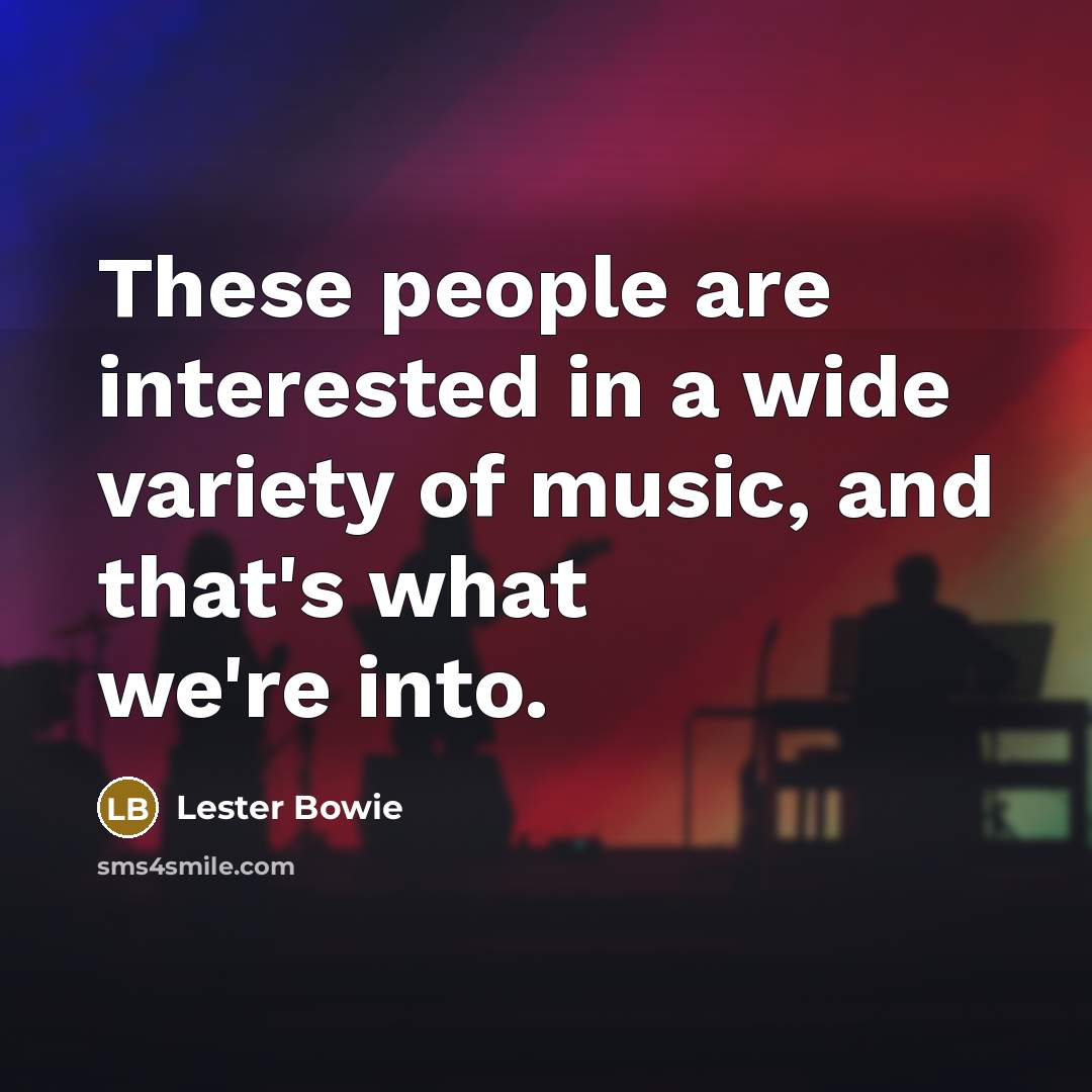 “These people are interested in a wide variety of music,…” quote by Lester Bowie