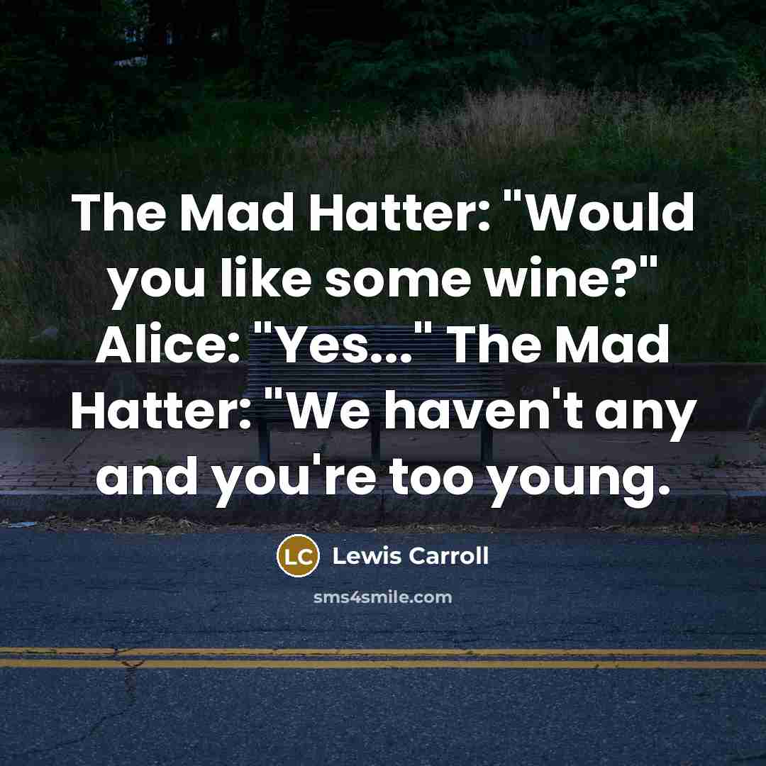 “The Mad Hatter: "Would you like some wine?" Alice: "Yes..."…” quote by Lewis Carroll