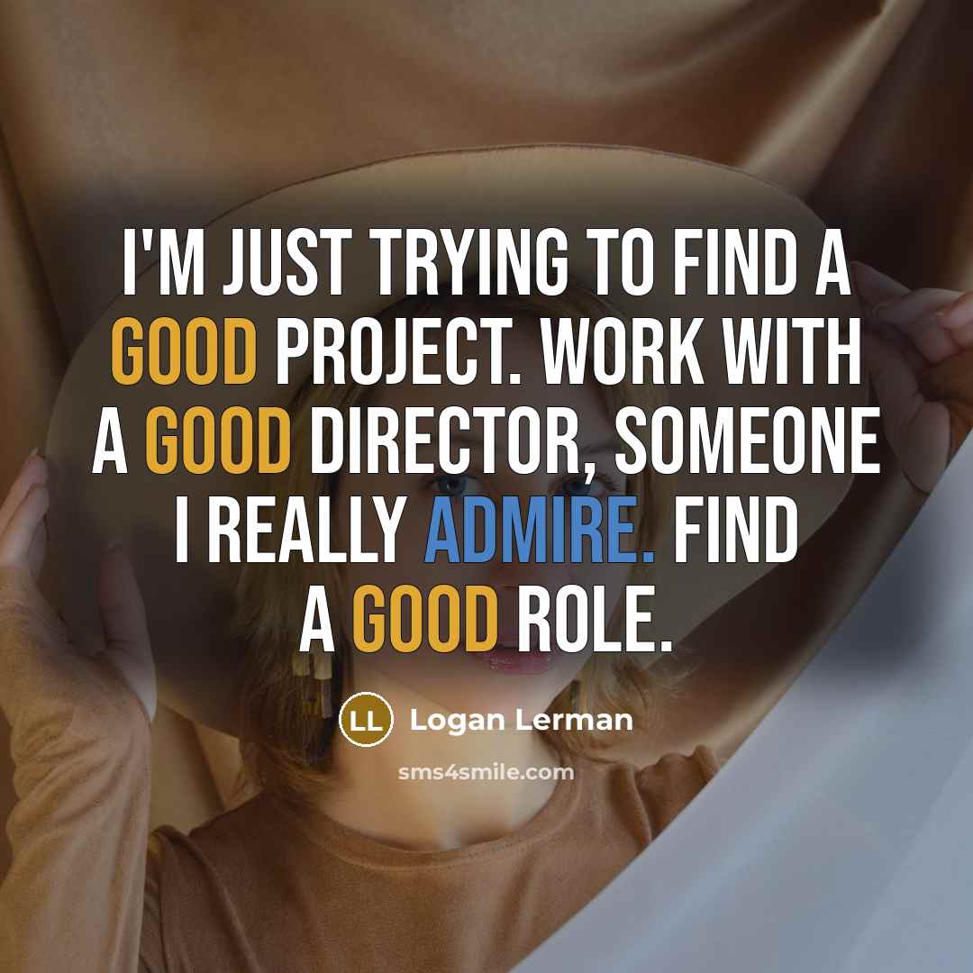 “I'm just trying to find a good project. Work with…” quote by Logan Lerman