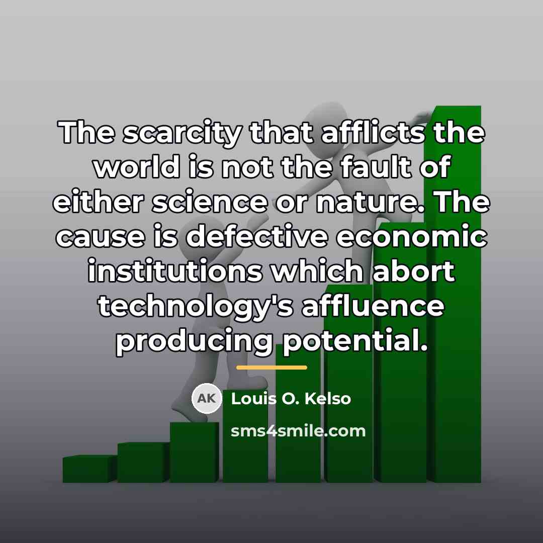 “The scarcity that afflicts the world is not the fault…” quote by Louis O. Kelso