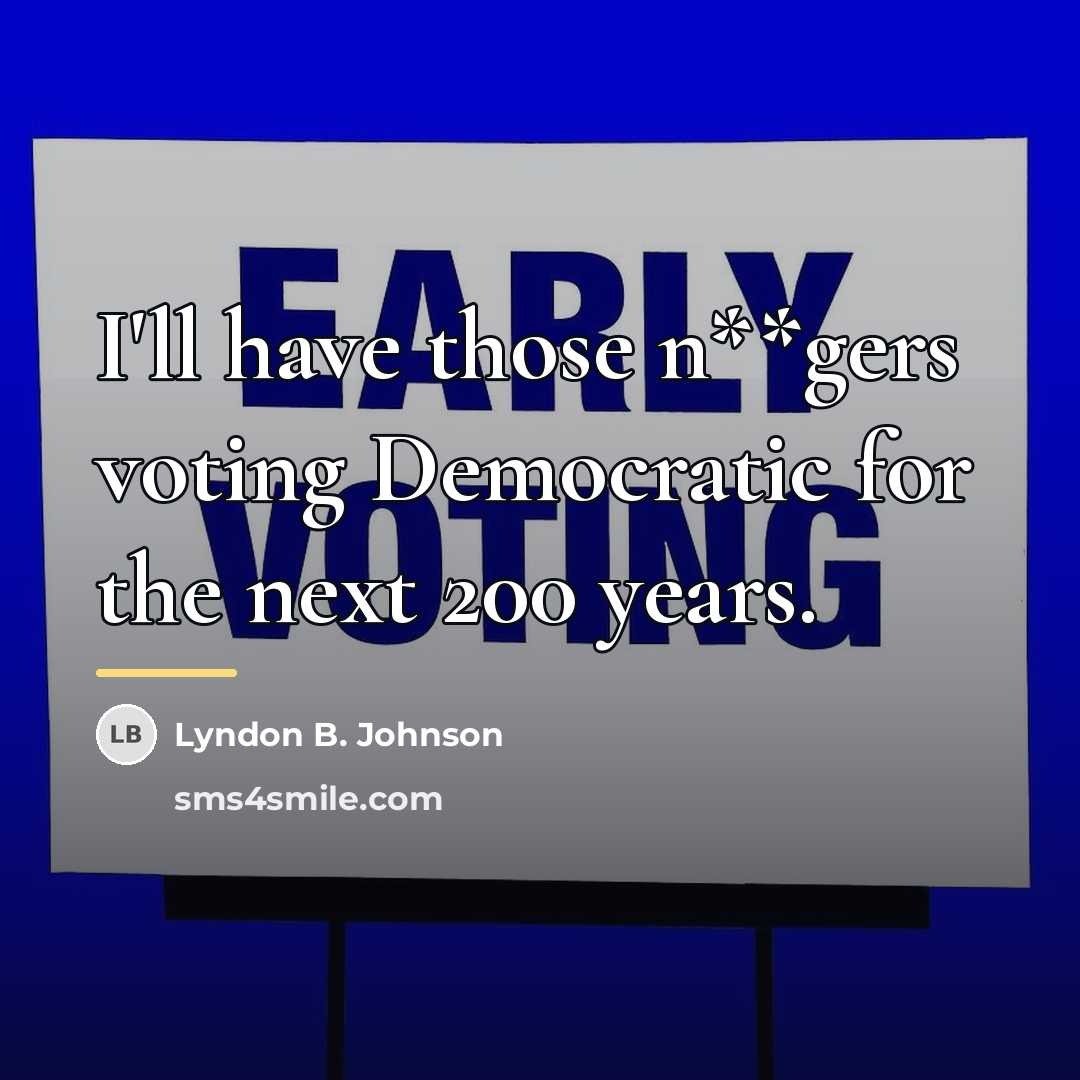 “I'll have those n**gers voting Democratic for the next 200…” quote by Lyndon B. Johnson