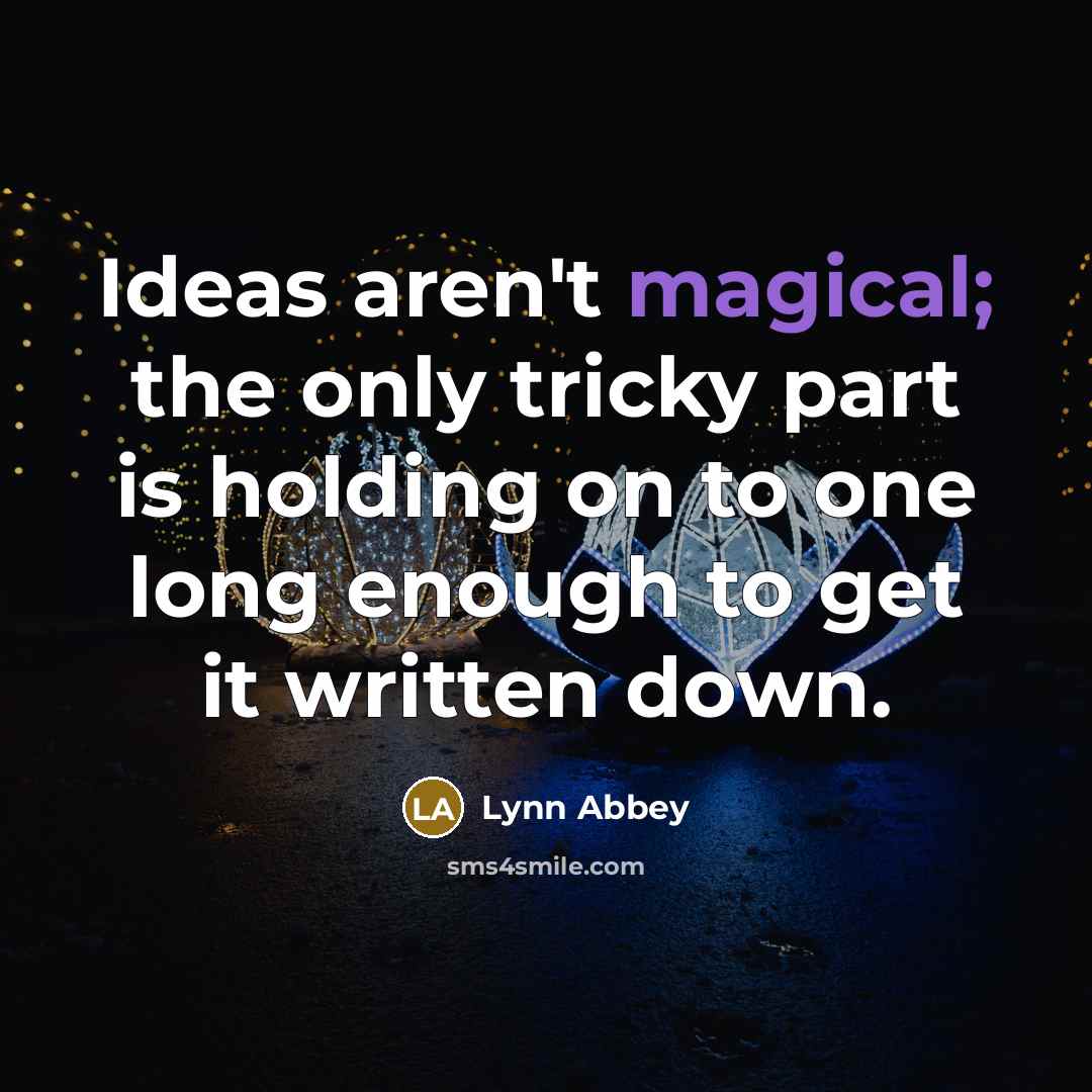 “Ideas aren't magical; the only tricky part is holding on…” quote by Lynn Abbey