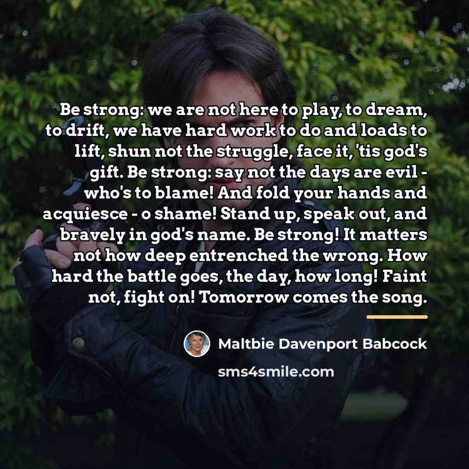 “Be strong: we are not here to play, to dream,…” quote by Maltbie Davenport Babcock