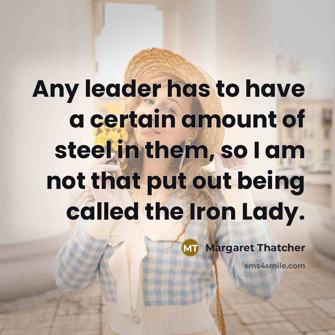 “Any leader has to have a certain amount of steel…” quote by Margaret Thatcher