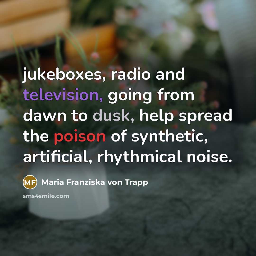 “jukeboxes, radio and television, going from dawn to dusk, help…” quote by Maria Franziska von Trapp