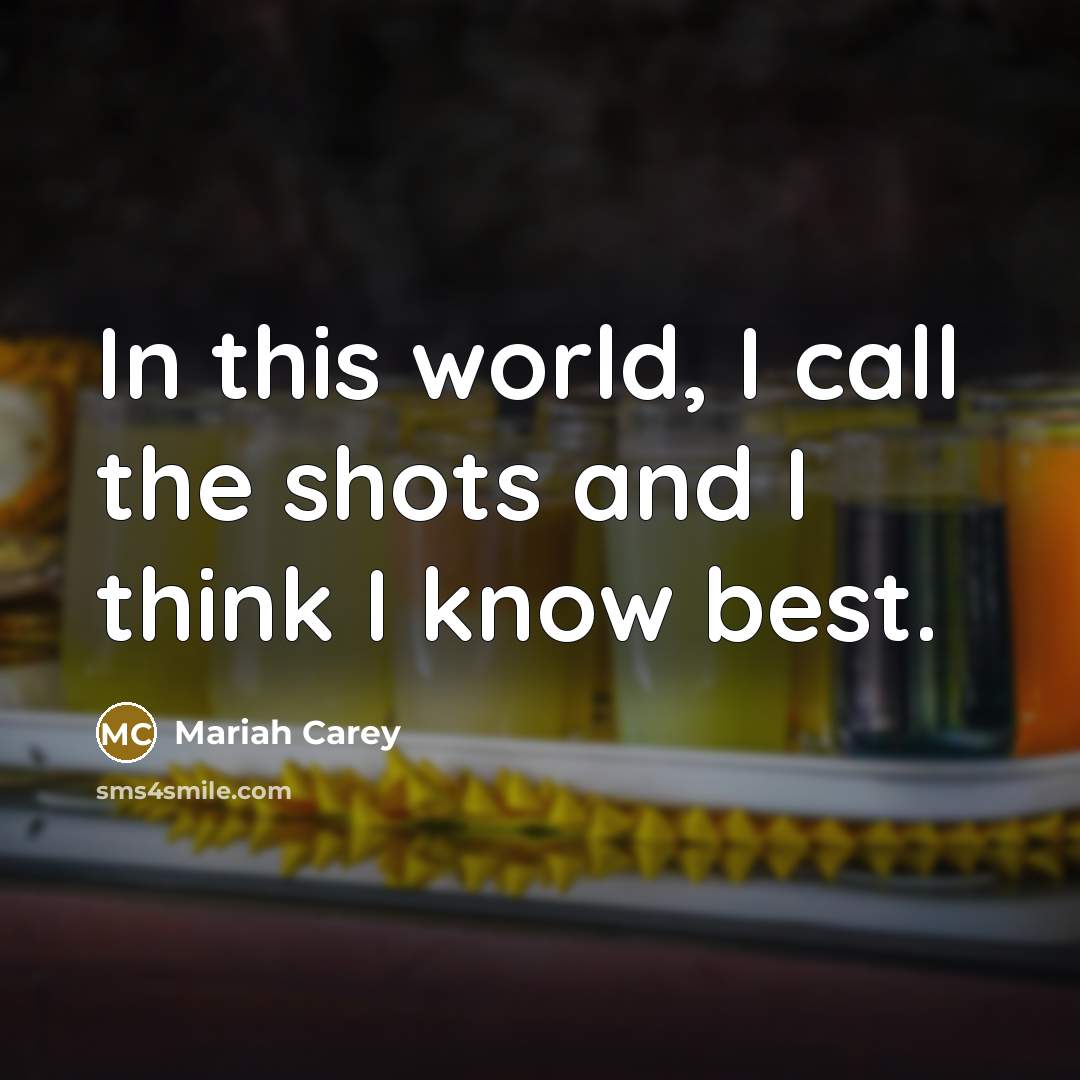 “In this world, I call the shots and I think…” quote by Mariah Carey