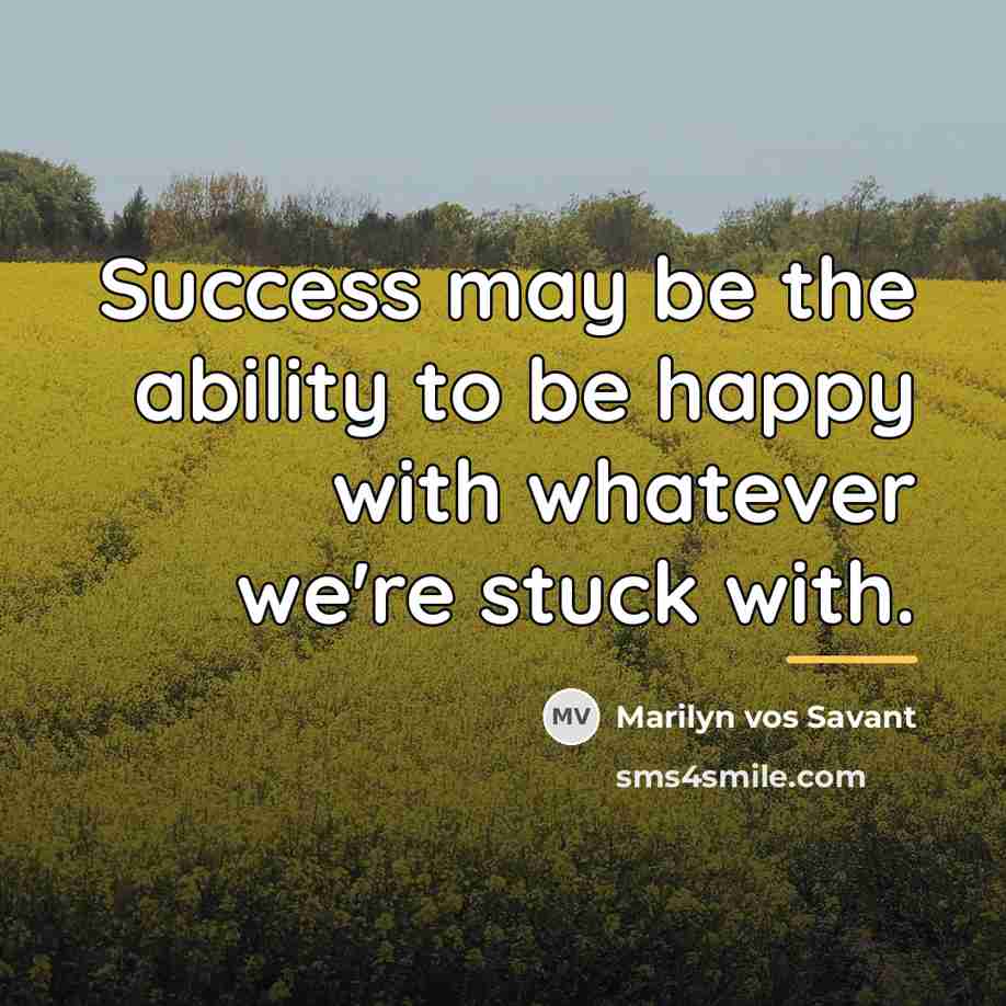 “Success may be the ability to be happy with whatever…” quote by Marilyn vos Savant