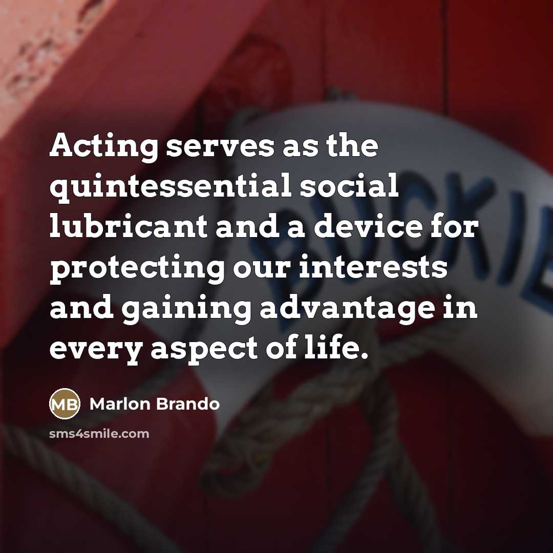 “Acting serves as the quintessential social lubricant and a device…” quote by Marlon Brando
