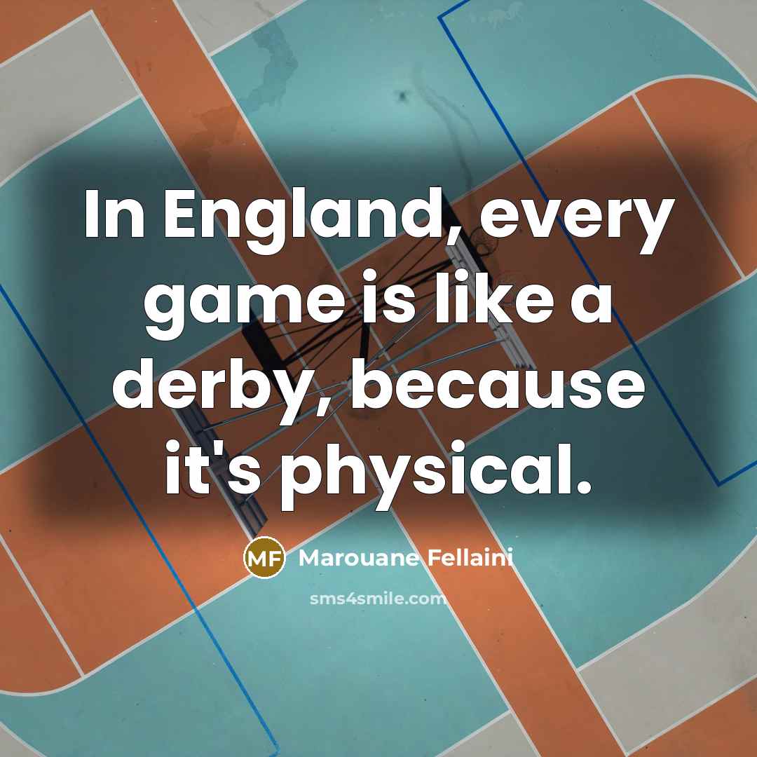 “In England, every game is like a derby, because it's…” quote by Marouane Fellaini