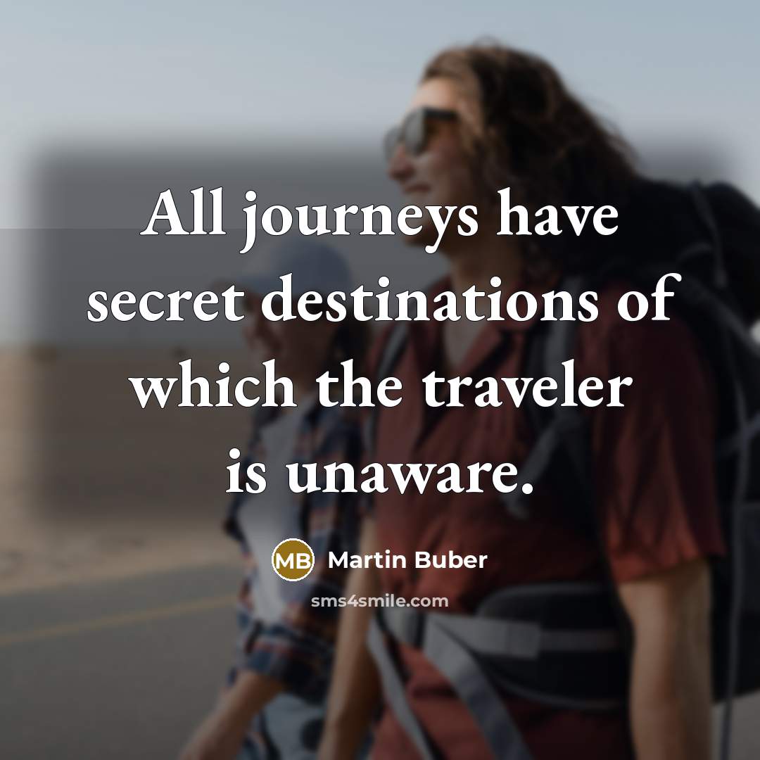 “All journeys have secret destinations of which the traveler is…” quote by Martin Buber