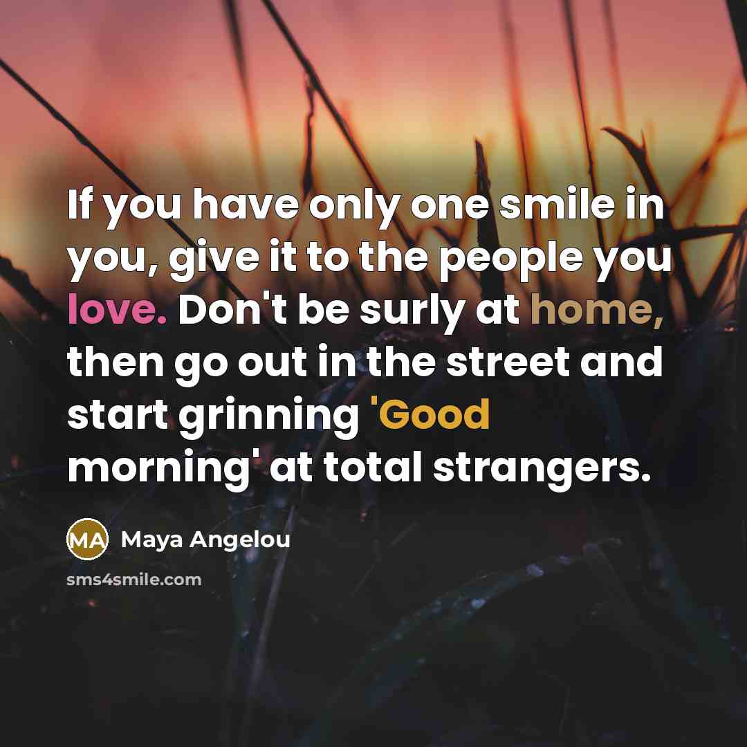 “If you have only one smile in you, give it…” quote by Maya Angelou