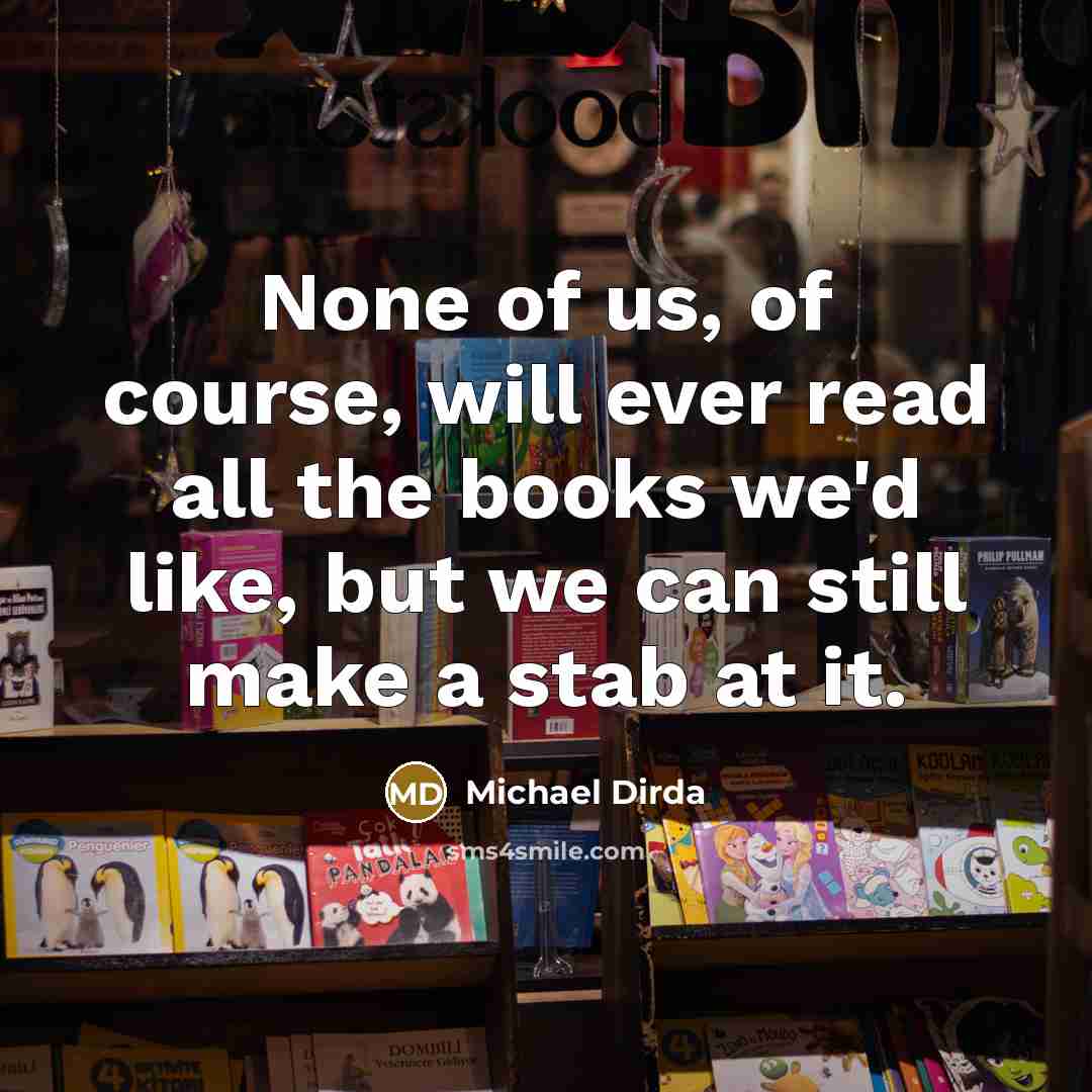 “None of us, of course, will ever read all the…” quote by Michael Dirda