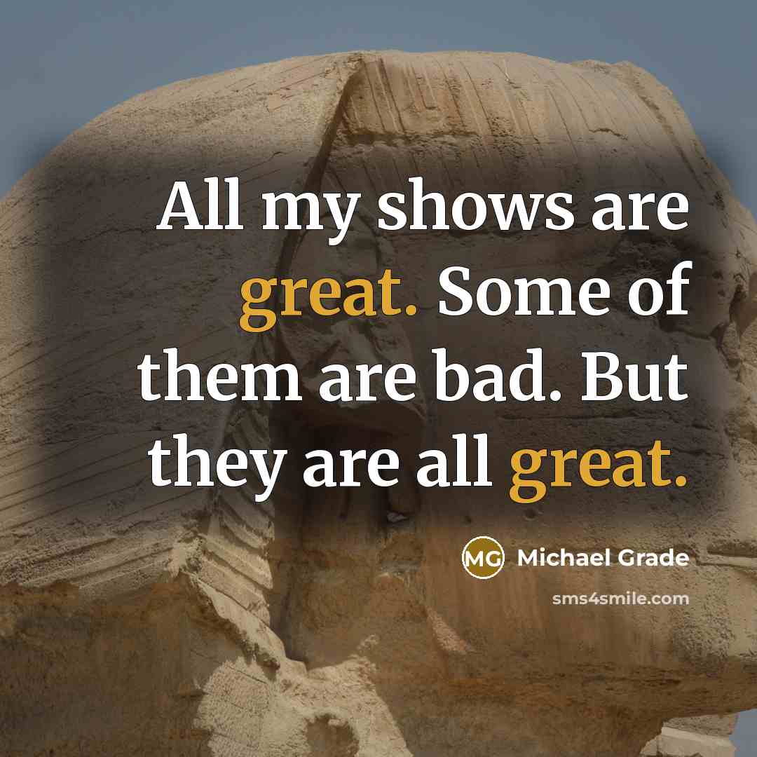 “All my shows are great. Some of them are bad.…” quote by Michael Grade