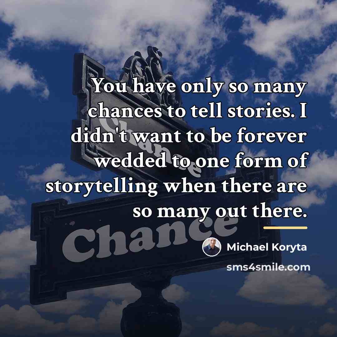 “You have only so many chances to tell stories. I…” quote by Michael Koryta