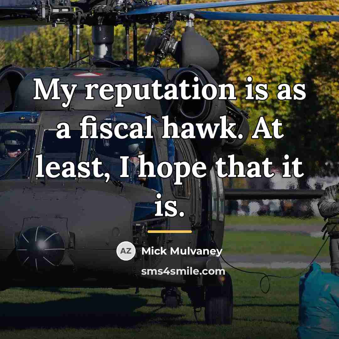 “My reputation is as a fiscal hawk. At least, I…” quote by Mick Mulvaney