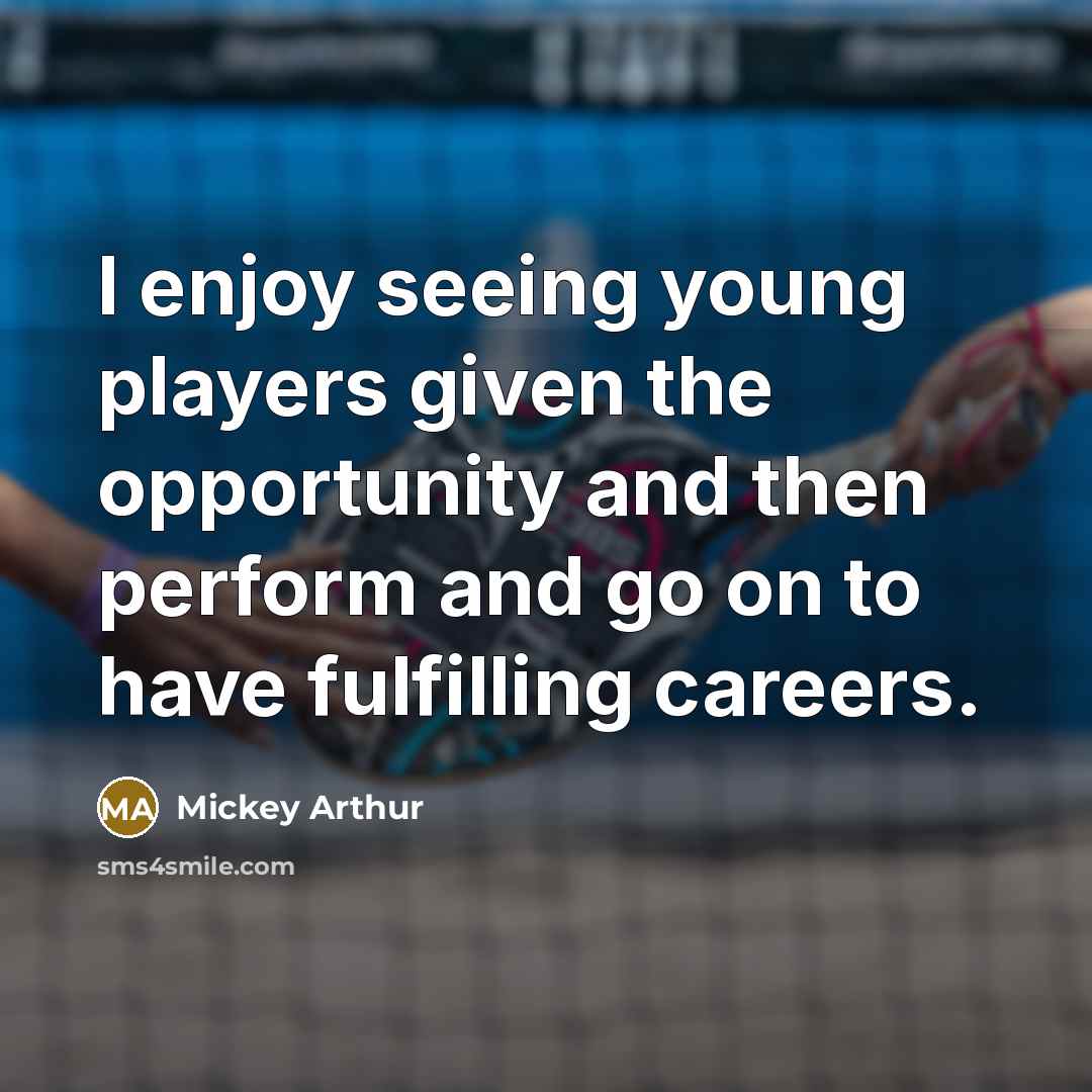 “I enjoy seeing young players given the opportunity and then…” quote by Mickey Arthur