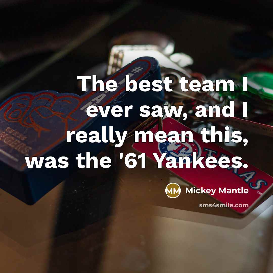 “The best team I ever saw, and I really mean…” quote by Mickey Mantle