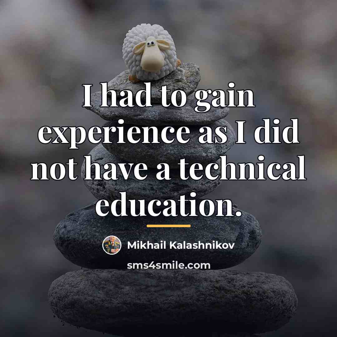 “I had to gain experience as I did not have…” quote by Mikhail Kalashnikov