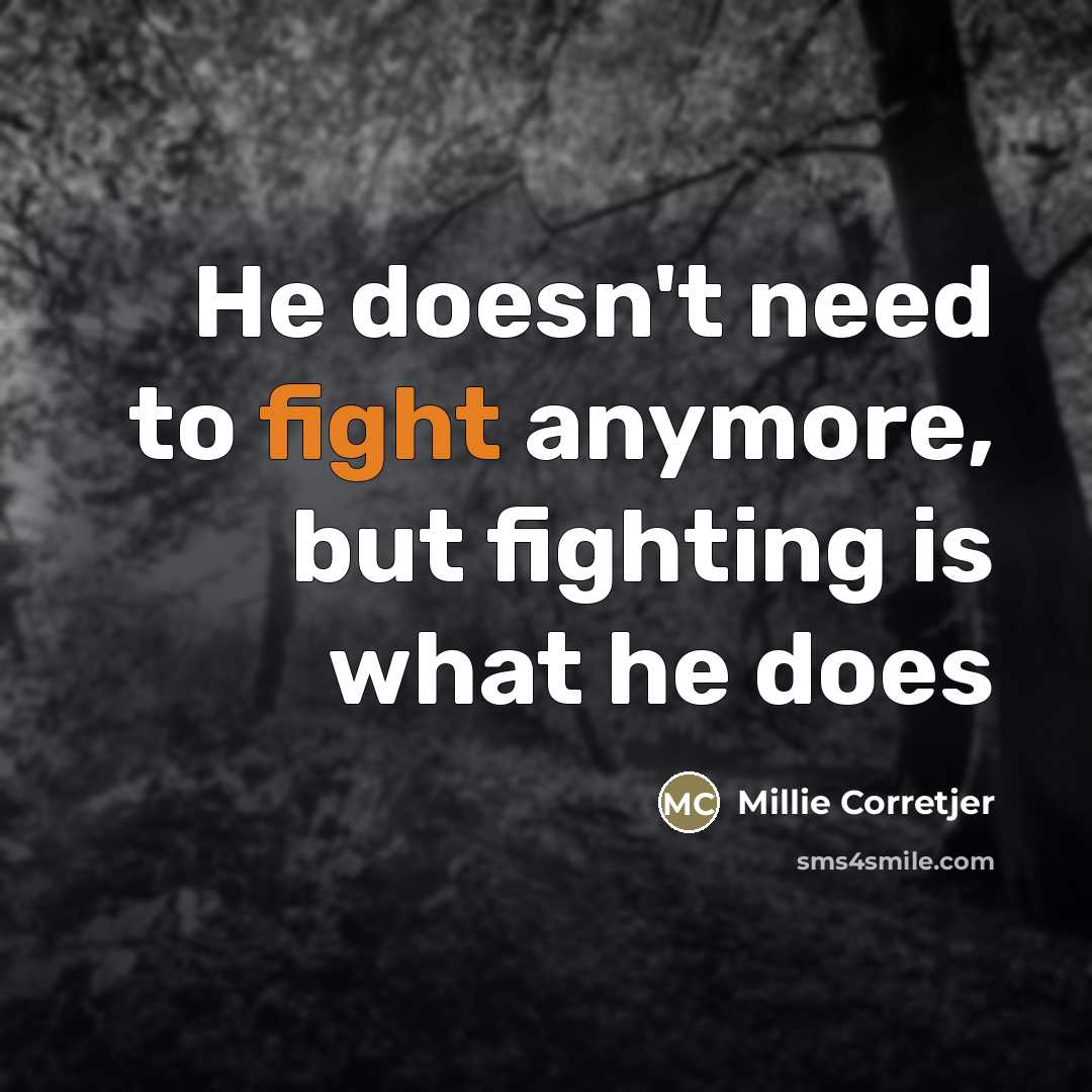 “He doesn't need to fight anymore, but fighting is what he does” quote by Millie Corretjer