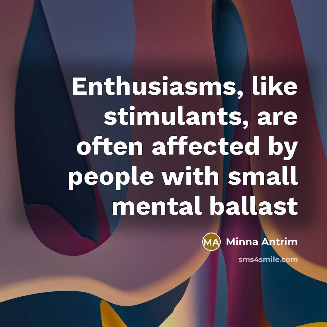“Enthusiasms, like stimulants, are often affected by people with small…” quote by Minna Antrim