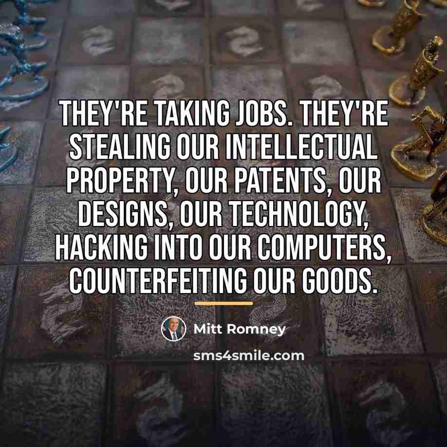 “They're taking jobs. They're stealing our intellectual property, our patents,…” quote by Mitt Romney
