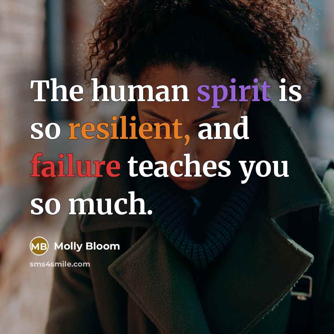 “The human spirit is so resilient, and failure teaches you…” quote by Molly Bloom
