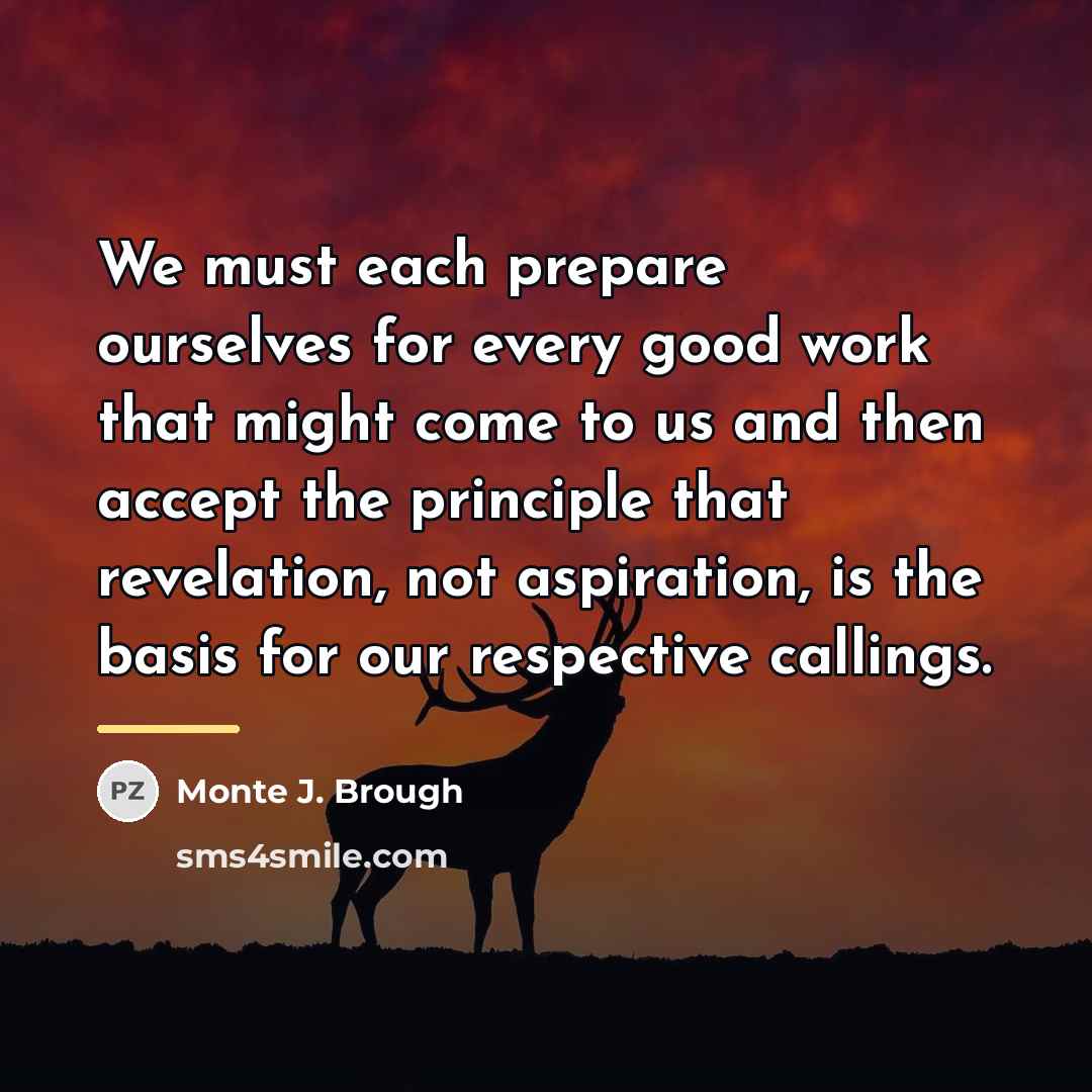 “We must each prepare ourselves for every good work that…” quote by Monte J. Brough