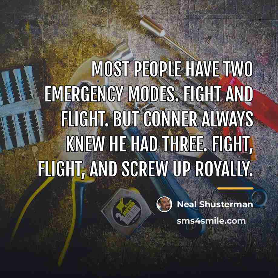 “Most people have two emergency modes. Fight and Flight. But…” quote by Neal Shusterman