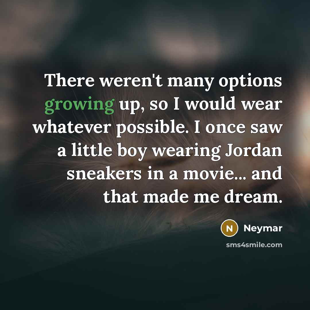 “There weren't many options growing up, so I would wear…” quote by Neymar
