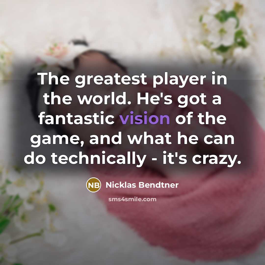 “The greatest player in the world. He's got a fantastic…” quote by Nicklas Bendtner