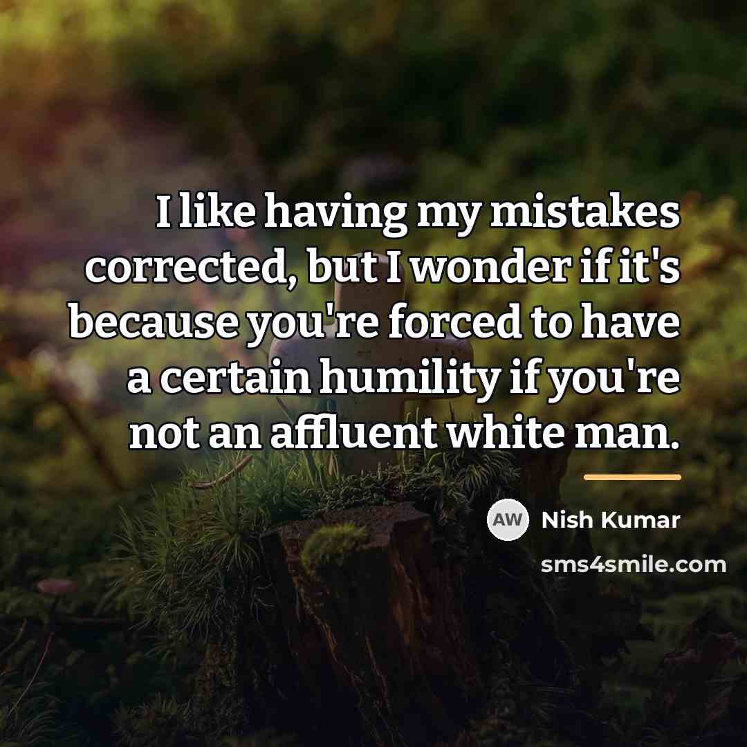 “I like having my mistakes corrected, but I wonder if…” quote by Nish Kumar