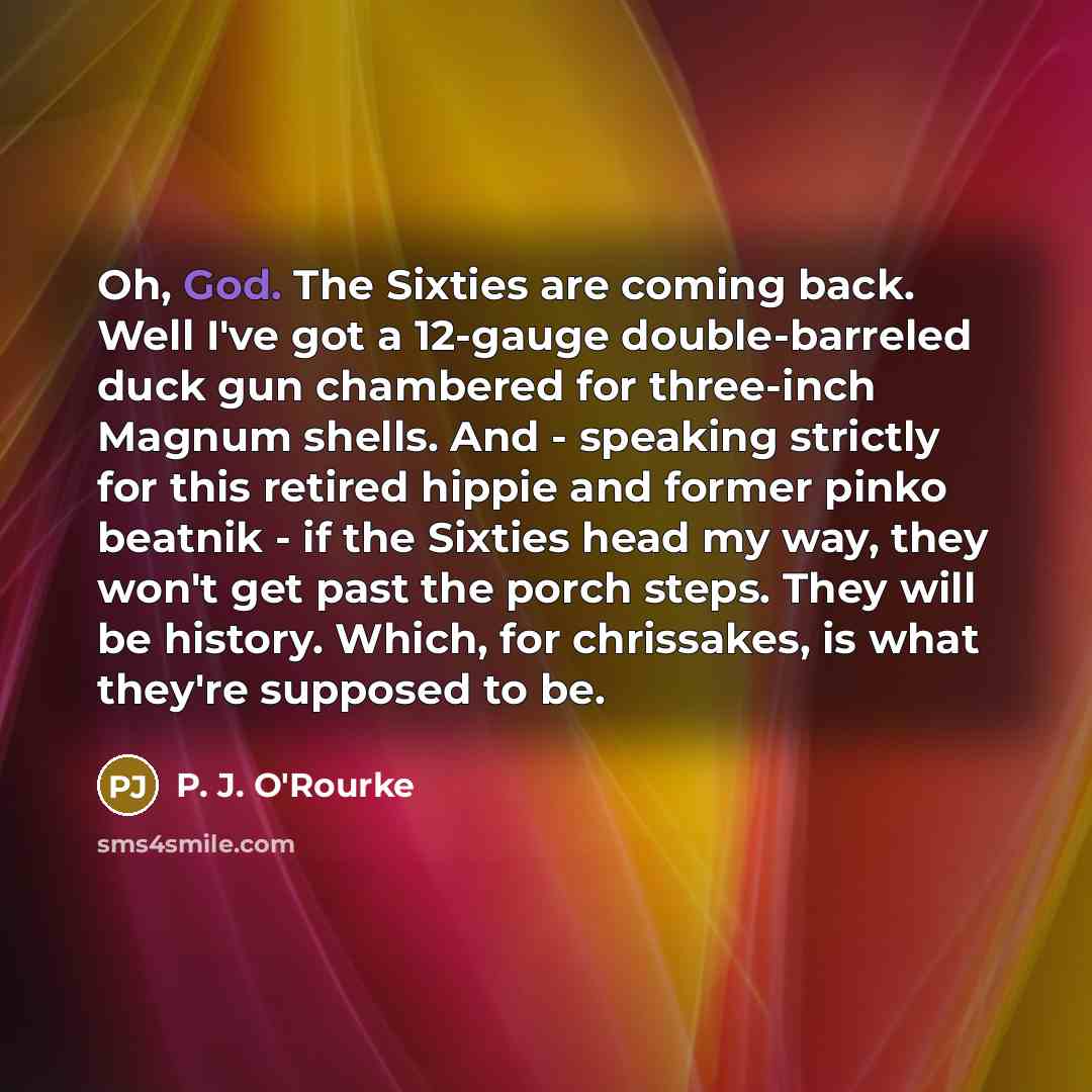 “Oh, God. The Sixties are coming back. Well I've got…” quote by P. J. O'Rourke