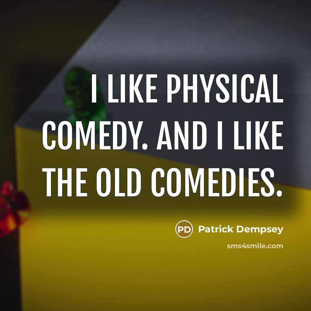 “I like physical comedy. And I like the old comedies.” quote by Patrick Dempsey