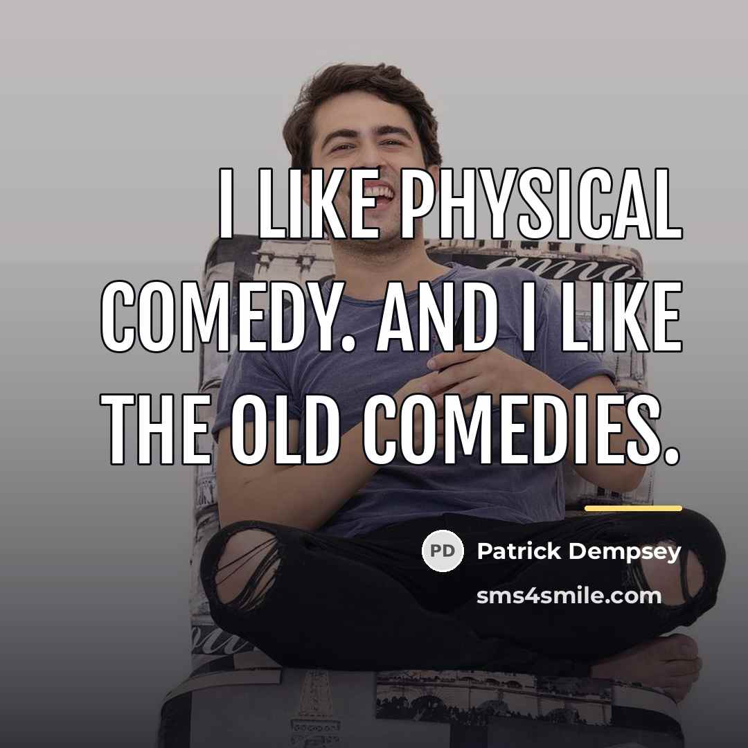 “I like physical comedy. And I like the old comedies.…” quote by Patrick Dempsey