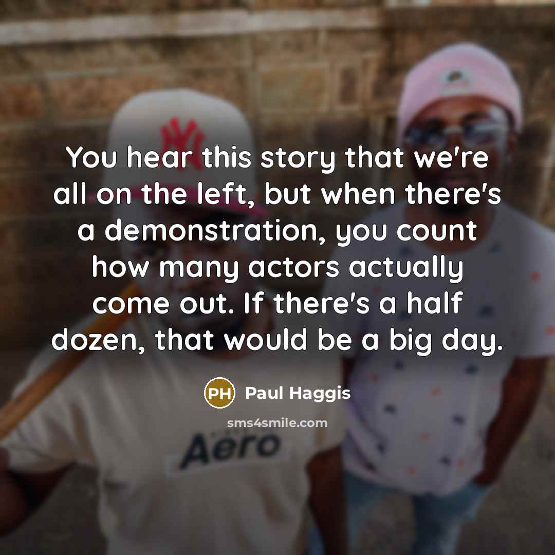“You hear this story that we're all on the left,…” quote by Paul Haggis