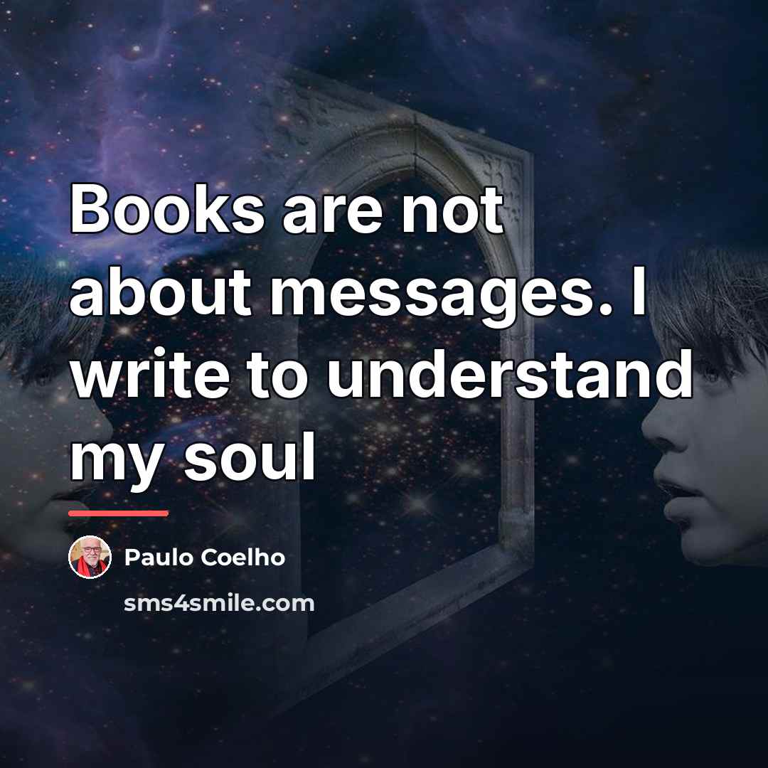 “Books are not about messages. I write to understand my…” quote by Paulo Coelho