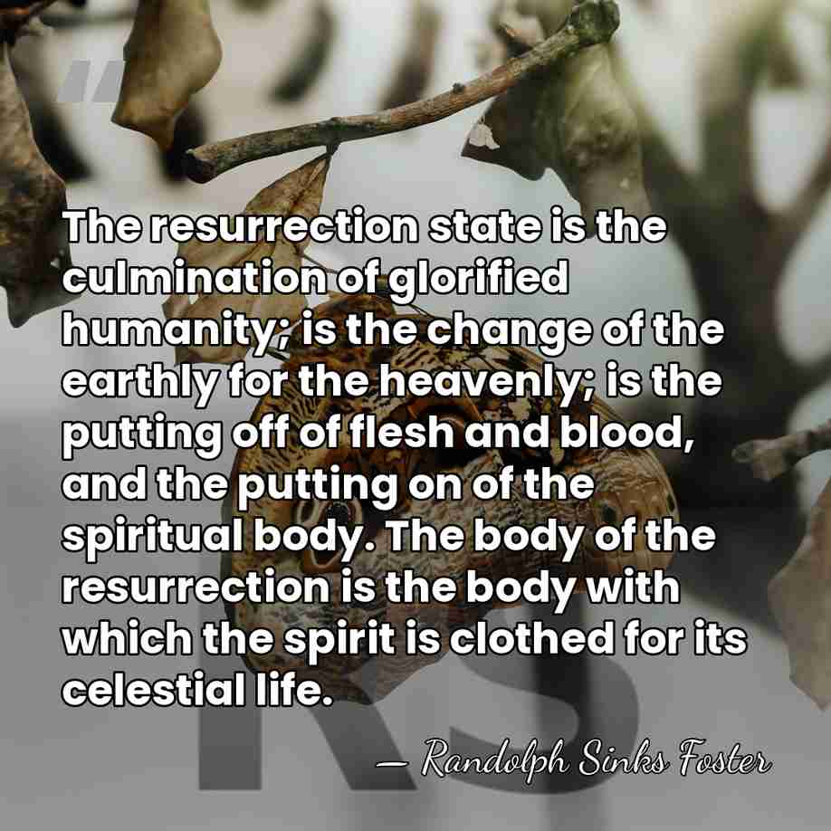 The resurrection state is the culmination of glorified humanity; is the change&hellip; - Randolph Sinks Foster